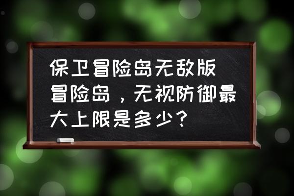 保卫冒险岛无敌版 冒险岛，无视防御最大上限是多少？